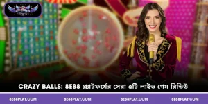 Crazy Balls: 8E88 প্ল্যাটফর্মের সেরা ৫টি লাইভ গেম রিভিউ