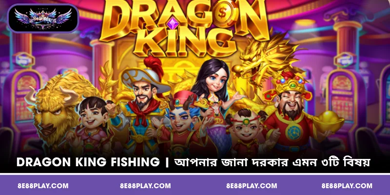 Dragon King Fishing | আপনার জানা দরকার এমন ৩টি বিষয়
